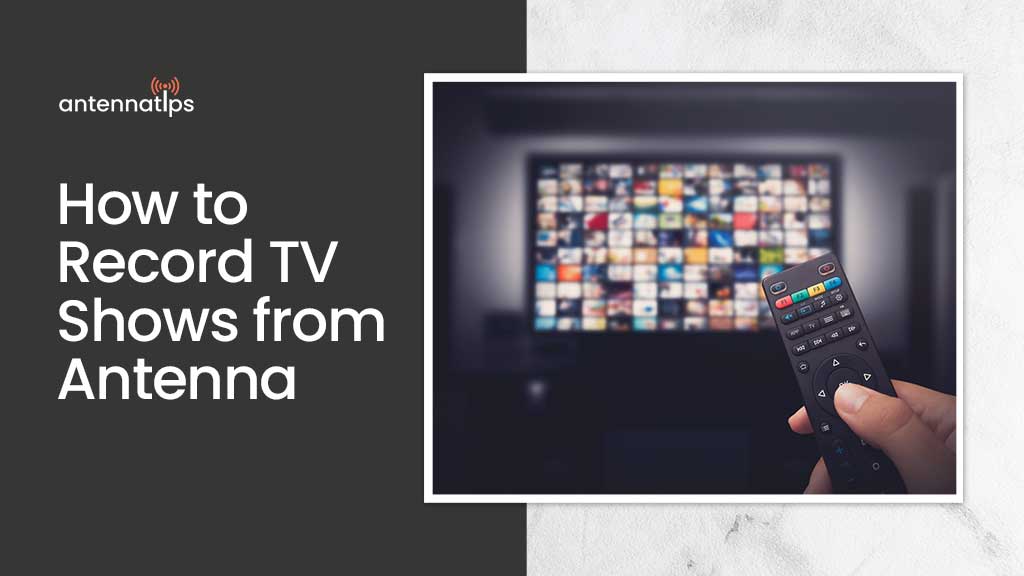 How to Record TV Shows from Antenna